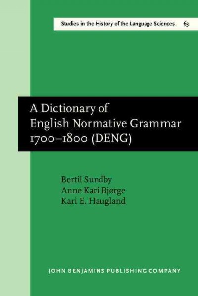 A dictionary of English normative grammar 1700-1800 (DENG) [electronic resource] / Bertil Sundby, anne Kari Bjørge, Kari E. Haugland.