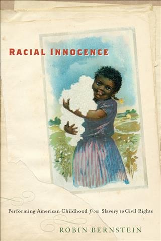 Racial innocence [electronic resource] : performing American childhood from slavery to civil rights / Robin Bernstein.