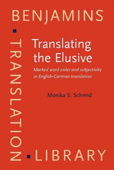 Translating the elusive [electronic resource] : marked word order and subjectivity in English-German translation / Monika S. Schmid.