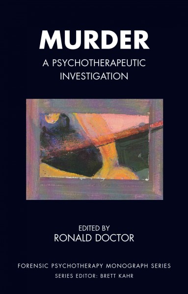 Murder [electronic resource] : a psychotherapeutic investigation / edited by Ronald Doctor ; foreword by Tony Maden.