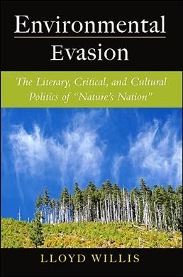 Environmental evasion [electronic resource] : the literary, critical, and cultural politics of "Nature's Nation" / Lloyd Willis.
