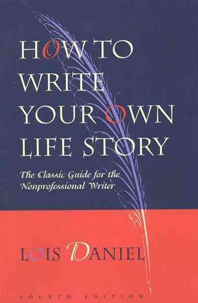 How to write your own life story [electronic resource] : the classic guide for the nonprofessional writer / Lois Daniel.