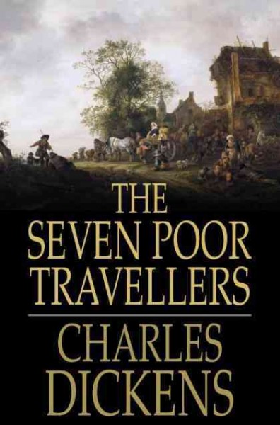 The seven poor travellers, in three chapters [electronic resource] / by Charles Dickens.