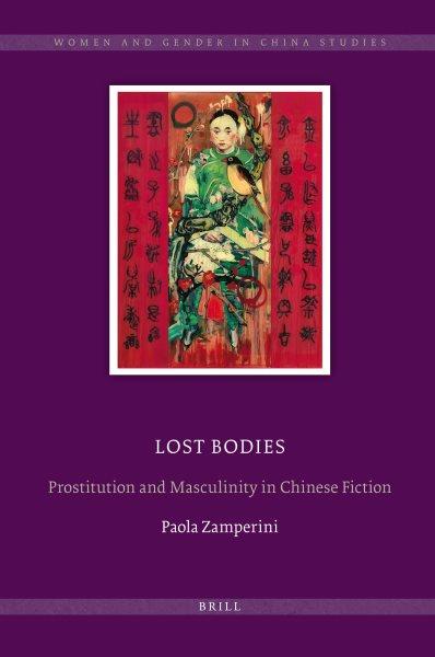 Lost bodies [electronic resource] : prostitution and masculinity in Chinese fiction / by Paola Zamperini.