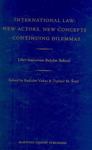 International law [electronic resource] : new actors, new concepts, continuing dilemmas : liber amicorum Božidar Bakotić / edited by Budislav Vukas and Trpimir Šošić.