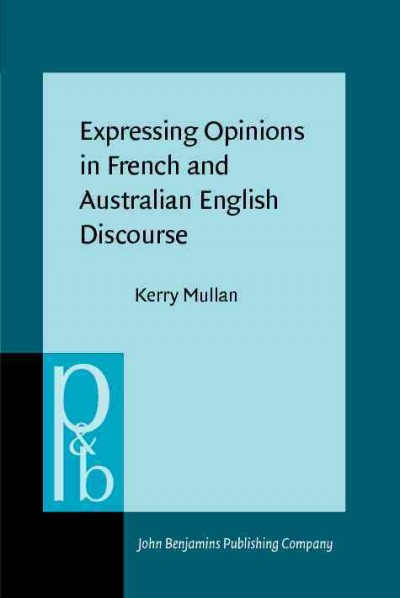 Expressing opinions in French and Australian English discourse [electronic resource] : a semantic and interactional analysis / Kerry Mullan.