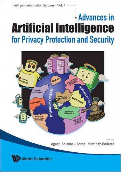 Advances in artificial intelligence for privacy protection and security [electronic resource] / editors, Agusti Solanas, Antoni Martínez-Ballesté.