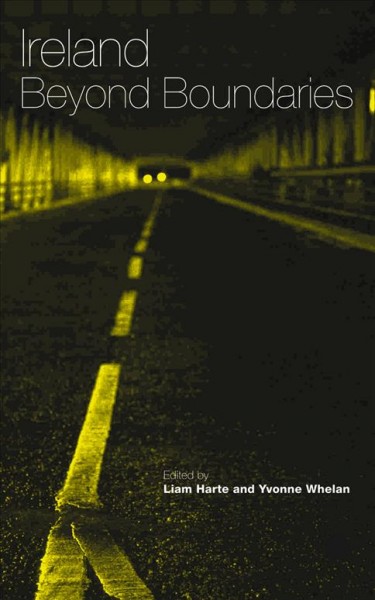 Ireland beyond boundaries [electronic resource] : mapping Irish studies in the twenty-first century / edited by Liam Harte and Yvonne Whelan.