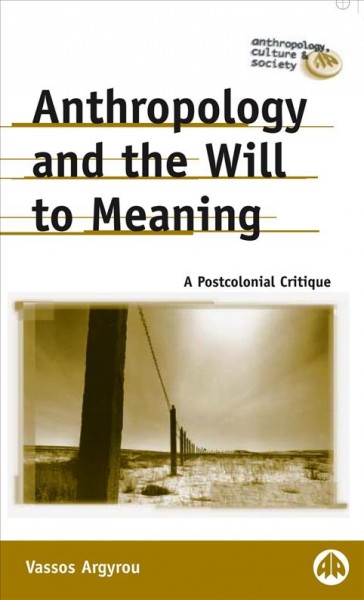 Anthropology and the will to meaning [electronic resource] : a postcolonial critique / Vassos Argyrou.