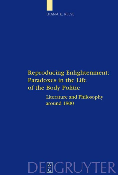 Reproducing enlightenment [electronic resource] : paradoxes in the life of the body politic : literature and philosophy around 1800 / Diana K. Reese.