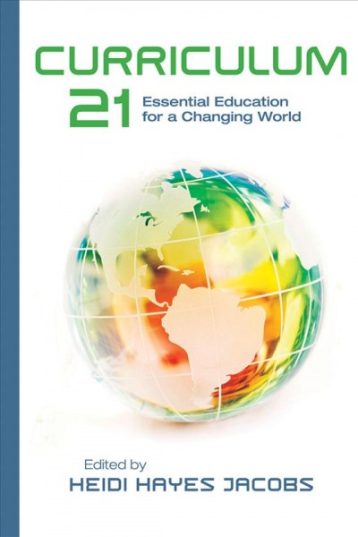 Curriculum 21 [electronic resource] : essential education for a changing world / edited by Heidi Hayes Jacobs.