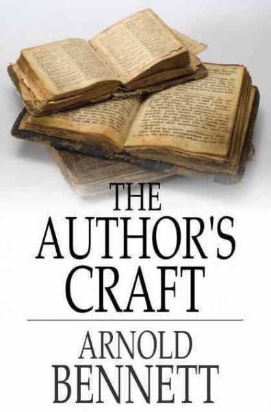 The author's craft [electronic resource] / Arnold Bennett.