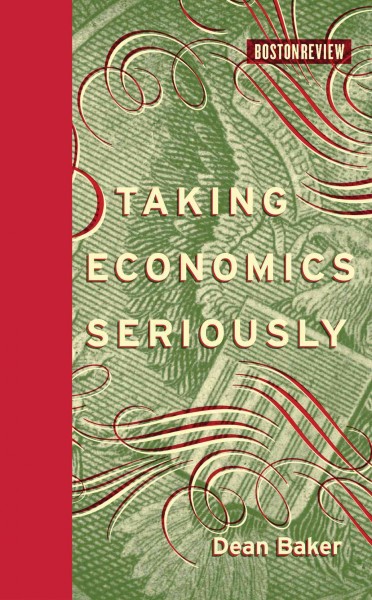 Taking economics seriously [electronic resource] / Dean Baker.
