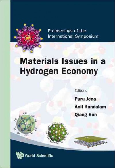 Materials issues in a hydrogen economy [electronic resource] : proceedings of the international symposium, Richmond, Virginia, USA, 12-15 November 2007 / editors, Puru Jena, Anil Kandalam, Qiang Sun.