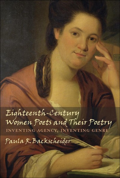 Eighteenth-century women poets and their poetry [electronic resource] : inventing agency, inventing genre / Paula R. Backscheider.