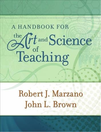 A handbook for the art and science of teaching [electronic resource] / Robert J. Marzano, John L. Brown.