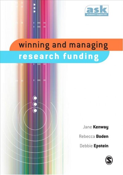 Winning and managing research funding [electronic resource] / Jane Kenway, Rebecca Boden, Debbie Epstein.