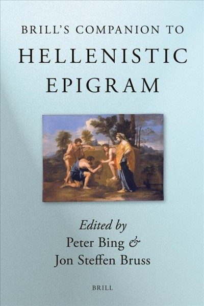Brill's companion to Hellenistic epigram [electronic resource] : down to Philip / edited by Peter Bing, Jon Bruss.