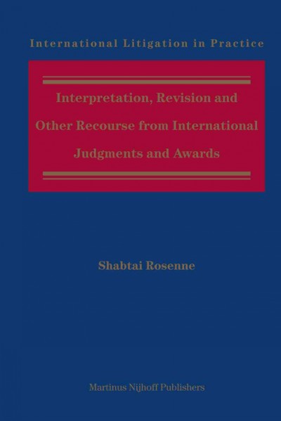 Interpretation, revision, and other recourse from international judgments and awards [electronic resource] / by Shabtai Rosenne.