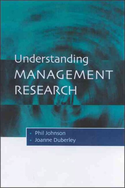 Understanding management research [electronic resource] : an introduction to epistemology / Phil Johnson and Joanne Duberley.
