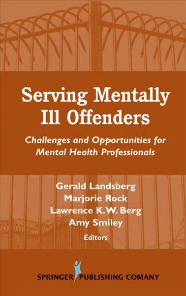 Serving mentally ill offenders [electronic resource] : challenges and opportunities for mental health professionals / Gerald Landsberg ... [et al.].