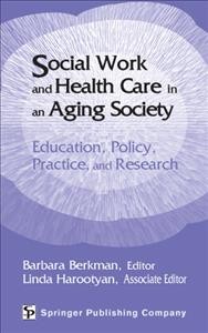 Social work and health care in an aging society [electronic resource] : education, policy, practice, and research / Barbara Berkman, editor ; Linda Harootyan, associate editor.