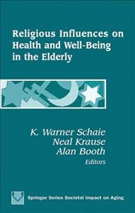 Religious influences on health and well-being in the elderly [electronic resource] / K. Warner Schaie, Neal Krause, Alan Booth, editors.