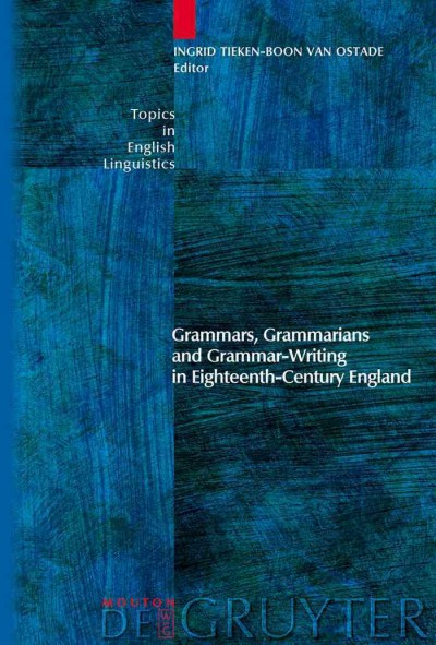 Grammars, grammarians, and grammar-writing in eighteenth-century England [electronic resource] / edited by Ingrid Tieken-Boon van Ostade.