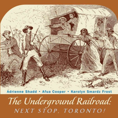 The underground railroad [electronic resource] : next stop, Toronto! / Adrienne Shadd, Afua Cooper, Karolyn Smardz Frost.