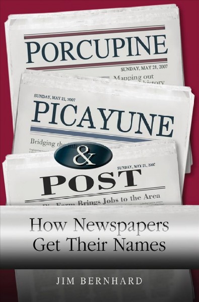 Porcupine, Picayune, & Post [electronic resource] : how newspapers get their names / Jim Bernhard.
