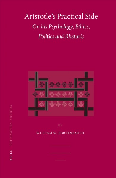 Aristotle's practical side [electronic resource] : on his psychology, ethics, politics and rhetoric / by William W. Fortenbaugh.
