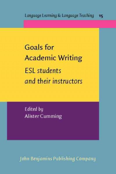 Goals for academic writing [electronic resource] : ESL students and their instructors / edited by Alister Cumming.