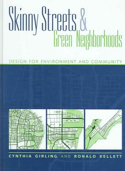 Skinny streets and green neighborhoods [electronic resource] : design for environment and community / Cynthia Girling, Ronald Kellett.