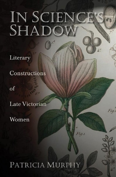In science's shadow [electronic resource] : literary constructions of late Victorian women / Patricia Murphy.