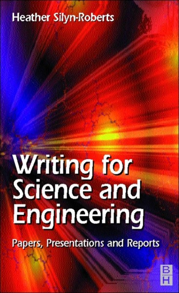 Writing for science and engineering [electronic resource] : papers, presentations, and reports / Heather Silyn-Roberts.