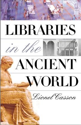 Libraries in the ancient world [electronic resource] / Lionel Casson.