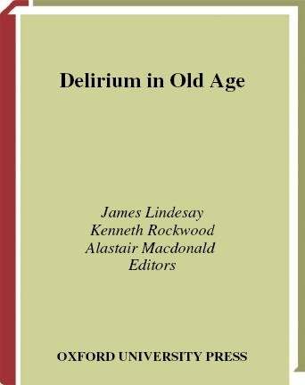 Delirium in old age [electronic resource] / editors, James Lindesay, Kenneth Rockwood, Alastair Macdonald.