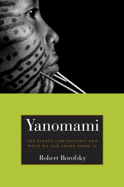 Yanomami [electronic resource] : the fierce controversy and what we can learn from it / Robert Borofsky ; with Bruce Albert ... [et al.].