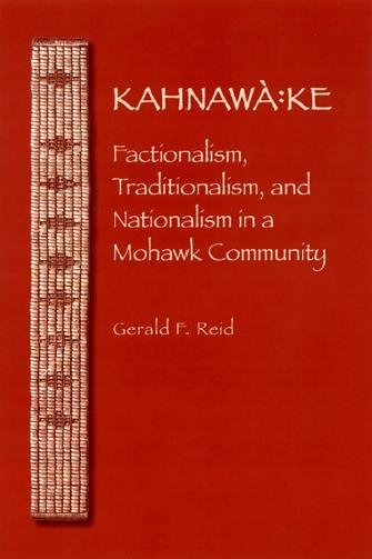 Kahnawà:ke [electronic resource] : factionalism, traditionalism, and nationalism in a Mohawk community / Gerald F. Reid.