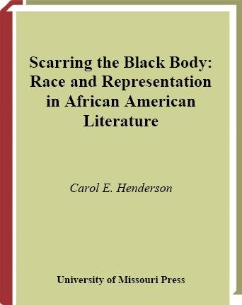 Scarring the Black body [electronic resource] : race and representation in African American literature / Carol E. Henderson.