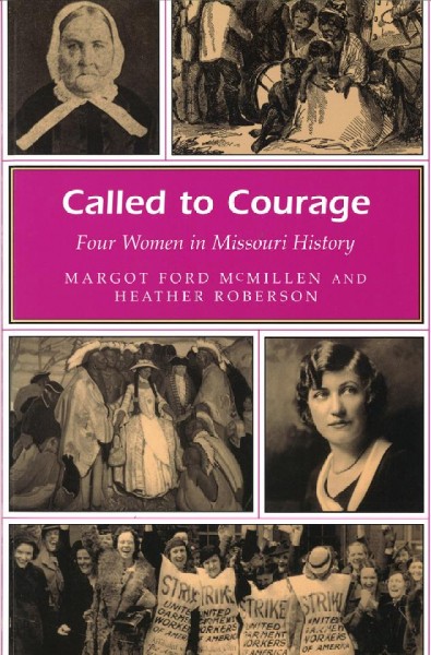Called to courage [electronic resource] : four women in Missouri history / Margot Ford McMillen and Heather Roberson.
