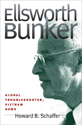 Ellsworth Bunker [electronic resource] : global troubleshooter, Vietnam hawk / Howard B. Schaffer.