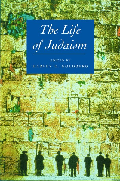 The life of Judaism [electronic resource] / edited by Harvey E. Goldberg.