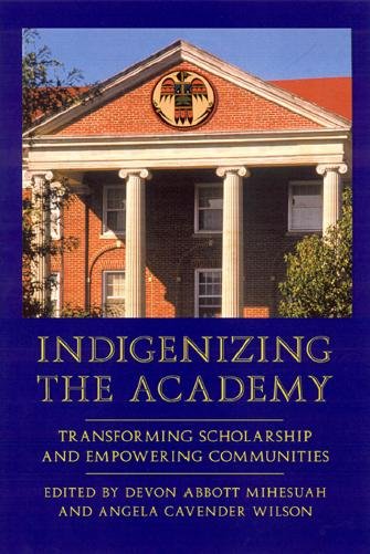 Indigenizing the academy [electronic resource] : transforming scholarship and empowering communities / edited by Devon Abbott Mihesuah and Angela Cavender Wilson.