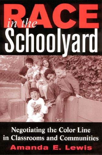 Race in the schoolyard [electronic resource] : negotiating the color line in classrooms and communities / Amanda E. Lewis.