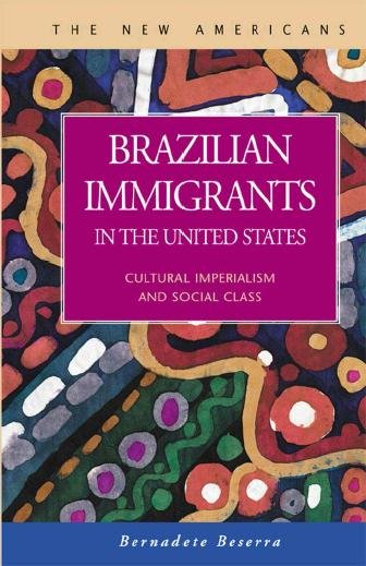 Brazilian immigrants in the United States [electronic resource] : cultural imperialism and social class / Bernadete Beserra ; preface by Michael Kearney.