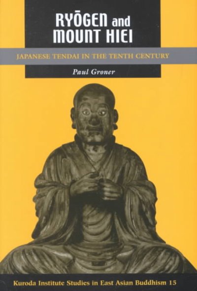 Ryōgen and Mount Hiei [electronic resource] : Japanese Tendai in the tenth century / Paul Groner.