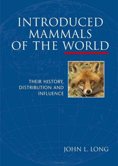 Introduced mammals of the world [electronic resource] : their history, distribution, and influence / John L. Long.