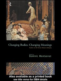 Changing bodies, changing meanings [electronic resource] : studies on the human body in antiquity / edited by Dominic Montserrat.