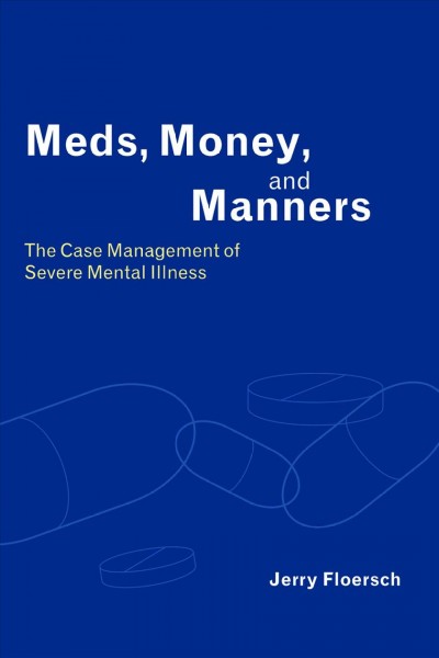 Meds, money, and manners [electronic resource] : the case management of severe mental illness / Jerry Floersch.